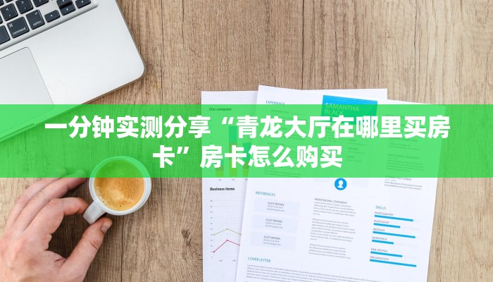 一分钟实测分享“青龙大厅在哪里买房卡”房卡怎么购买