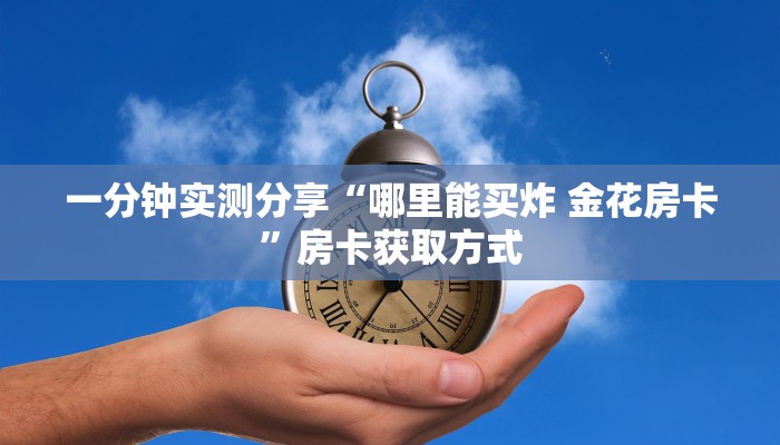 一分钟实测分享“哪里能买炸 金花房卡”房卡获取方式