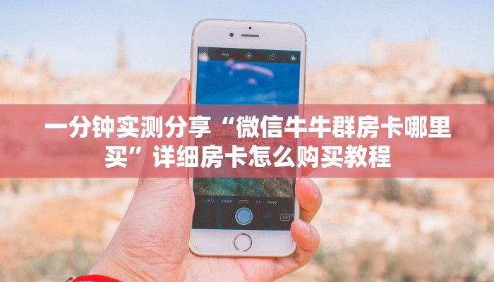 房卡必备教程“微信牛牛房卡购买”链接房卡在哪里获取