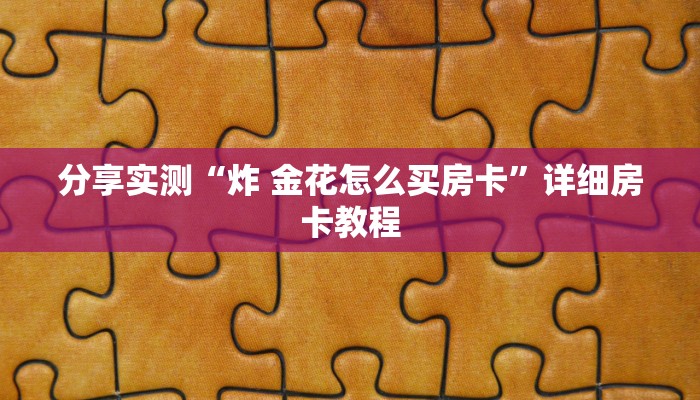 一分钟了解“微信链接斗牛房卡哪里有卖”链接房卡在哪里获取 一分钟了解“微信链接斗牛房卡哪里有卖”链接房卡在哪里获取