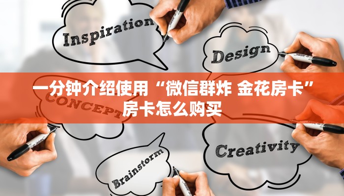 一分钟介绍使用“微信群炸 金花房卡”房卡怎么购买 一分钟介绍使用“微信群炸 金花房卡”房卡怎么购买