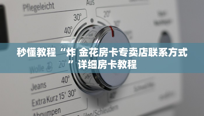 秒懂教程“炸 金花房卡专卖店联系方式”详细房卡教程