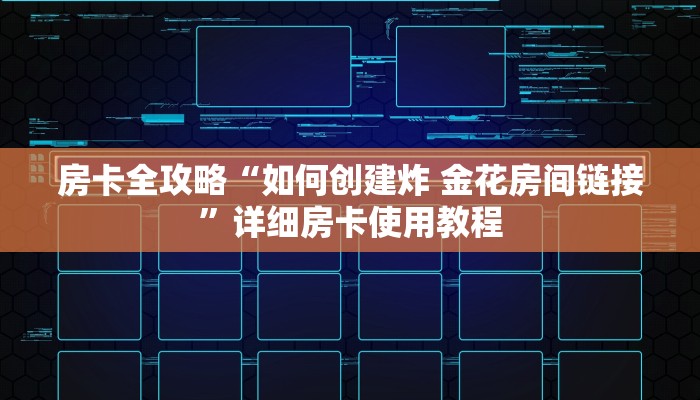 房卡全攻略“如何创建炸 金花房间链接”详细房卡使用教程 房卡全攻略“如何创建炸 金花房间链接”详细房卡使用教程