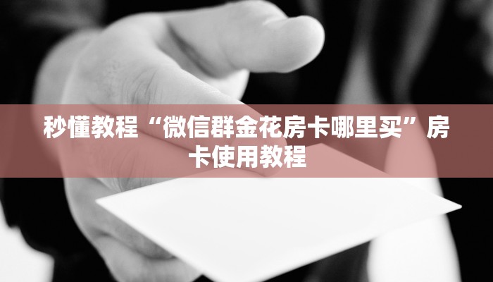 秒懂教程“微信群金花房卡哪里买”房卡使用教程