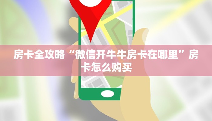 房卡全攻略“微信开牛牛房卡在哪里”房卡怎么购买 房卡全攻略“微信开牛牛房卡在哪里”房卡怎么购买