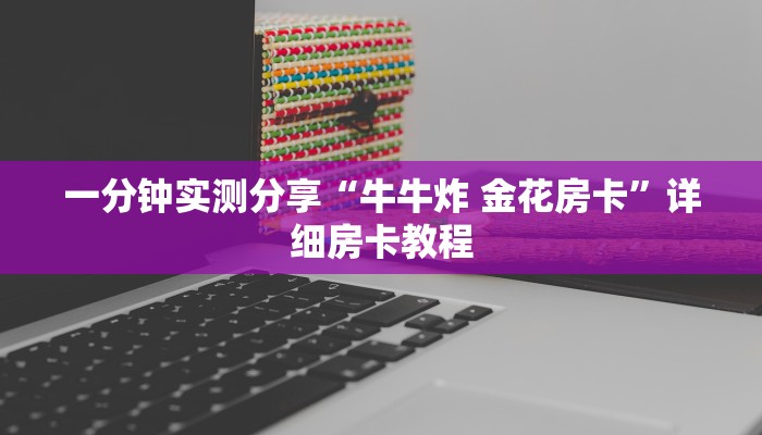 分享实测“有没有微信炸 金花房卡”房卡怎么购买 分享实测“有没有微信炸 金花房卡”房卡怎么购买