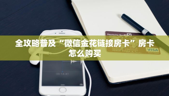 全攻略普及“微信金花链接房卡”房卡怎么购买 全攻略普及“微信金花链接房卡”房卡怎么购买