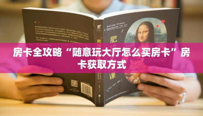 房卡全攻略“随意玩大厅怎么买房卡”房卡获取方式 房卡全攻略“随意玩大厅怎么买房卡”房卡获取方式