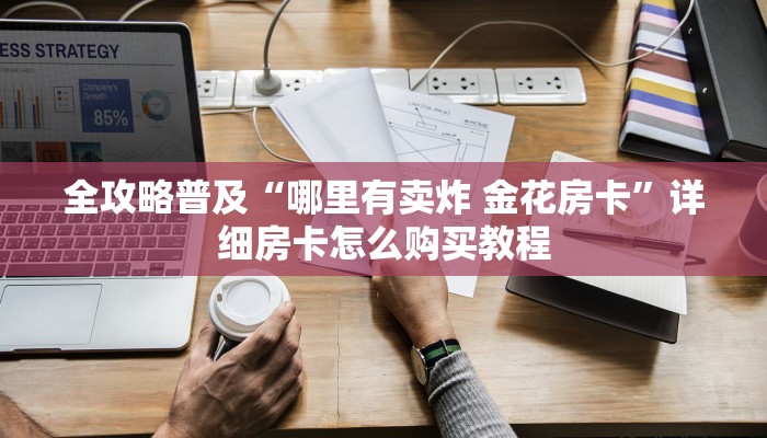 全攻略普及“哪里有卖炸 金花房卡”详细房卡怎么购买教程