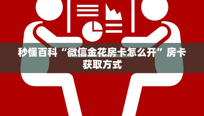 秒懂百科“微信金花房卡怎么开”房卡获取方式 秒懂百科“微信金花房卡怎么开”房卡获取方式