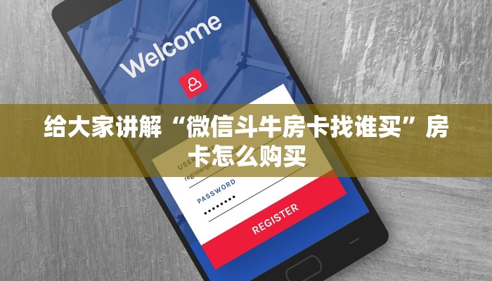 玩家攻略“微信群牛牛房卡哪里购买”轻松获取房卡全渠道