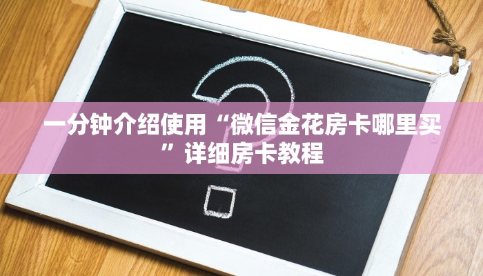 一分钟介绍使用“微信金花房卡哪里买”详细房卡教程