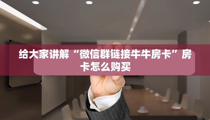 给大家讲解“微信群链接牛牛房卡”房卡怎么购买