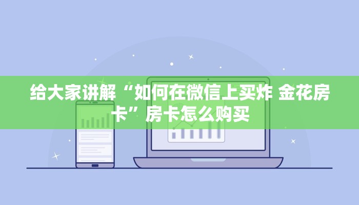 给大家讲解“如何在微信上买炸 金花房卡”房卡怎么购买